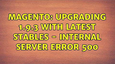 Magento: Upgrading 1.9.3 with latest stables - Internal server error 500