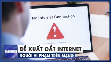 Đề xuất cắt internet đối với người dùng vi phạm trên mạng