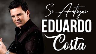 EDUARDO COSTA SELEÇÃO ESPECIAL ROMÂNTICA 2024 🔊 EDUARDO COSTA SÓ ANTIGAS AS MELHORES