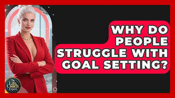 Why Do People Struggle With Goal Setting? | The Life Coach Expert News