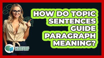 How Do Topic Sentences Guide Paragraph Meaning?