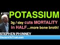 Stephen phinney b7  potassium  3g  day cuts mortality  in halfmore bone broth