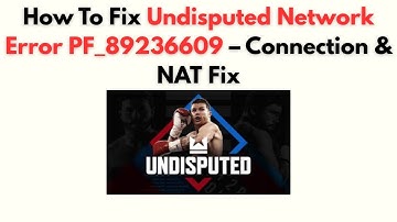 How to Fix Undisputed Network Error PF_89236609 – Connection & NAT Fix