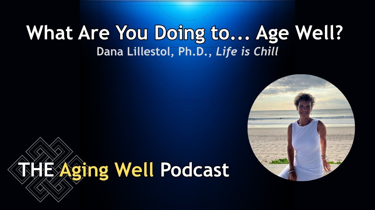 What Are You Doing to Age Well | Dr. Dana Lillestol (Life is Chill)