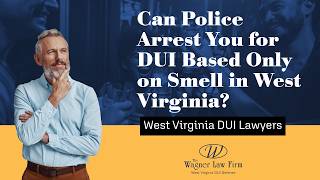Can Police Arrest You for DUI Based Only on Smell in West Virginia | Know This