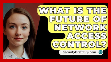 What Is The Future Of Network Access Control? - SecurityFirstCorp.com