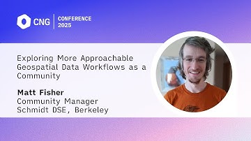 [CNG 2025] Exploring More Approachable Geospatial Data Workflows as a Community – Matt Fisher
