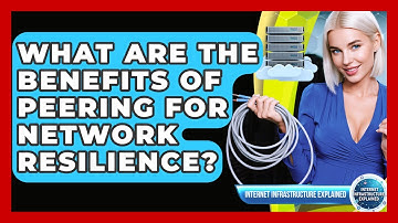 What Are The Benefits Of Peering For Network Resilience? - Internet Infrastructure Explained