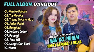 Happy Asmara ft Delva Irawan - NAN KO PAHAM - TIA MONIKA - SADAR POSISI || FULL ALBUM DANGDUT 2025
