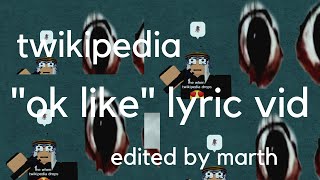 twikipedia - ok like (lyrics vid)