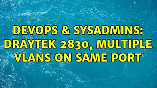 DevOps & SysAdmins: Draytek 2830, Multiple VLANS on Same Port (2 Solutions!!)