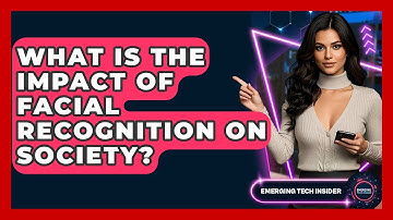 What Is The Impact Of Facial Recognition On Society? - Emerging Tech Insider