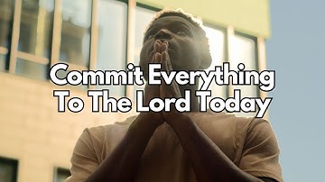 Commit Everything To The Lord Today - Proverbs 16:3