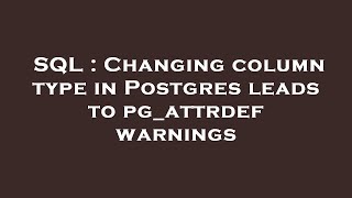 SQL : Changing column type in Postgres leads to pg_attrdef warnings