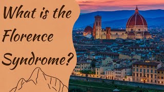 What is The Florence Syndrome or The Stendhal Syndrome