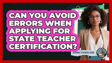 Can You Avoid Errors When Applying For State Teacher Certification? - Aspiring Teacher Guide