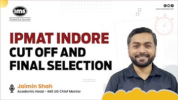 IPMAT Indore Cut Off and Final Selection Guide | Ft. Jaimin Shah - Program Director | IPMAT | UG