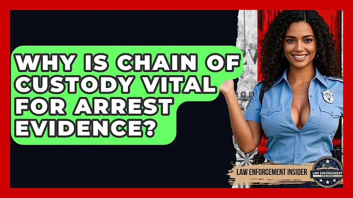 Why Is Chain Of Custody Vital For Arrest Evidence? - Law Enforcement Insider