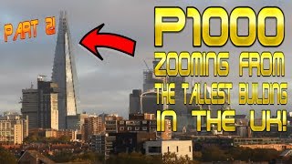 P1000 zooming from the top of the Tallest Building in the UK! (Part 2)