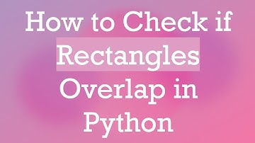 How to Check if Rectangles Overlap in Python