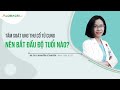 Tầm soát ung thư cổ tử cung nên bắt đầu độ tuổi nào? | BS.CK1 Nguyễn Lệ Quyên