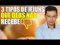 3 TIPOS DE JEJUNS QUE DEUS NÃO RECEBE | Você faz estes?