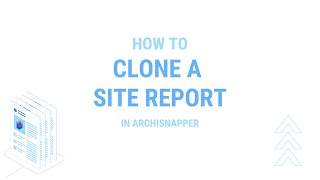 Cloning reports with ArchiSnapper l Create a new site report starting from the previous one.