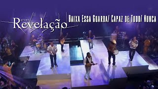 Grupo Revelação - Baixa Essa Guarda/Capaz de Tudo/Nunca Mais