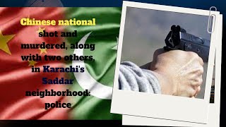 Chinese national shot and murdered, along with two others, in Karachi's Saddar neighborhood: police