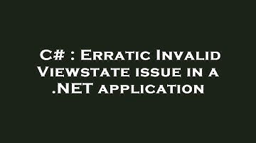 C# : Erratic Invalid Viewstate issue in a .NET application