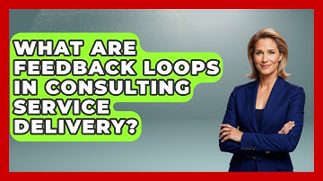What Are Feedback Loops In Consulting Service Delivery? - Consulting Career Hub