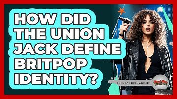 How Did The Union Jack Define Britpop Identity? - Rock and Roll Wizards