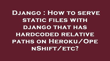 Django : How to serve static files with django that has hardcoded relative paths on Heroku/OpenShift