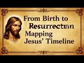From Birth to Resurrection - Mapping Jesus' Timeline