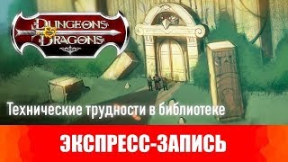 Dungeons &amp; Dragons. Эпизоды 16-17. Технические трудности в библиотеке. [Экспресс-запись]