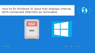 How to fix Windows 10 Issue that displays internal SATA connected SSD/HDD as removable