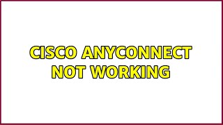 Cisco AnyConnect not Working (2 Solutions!!)