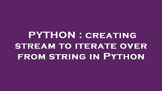 PYTHON : creating stream to iterate over from string in Python