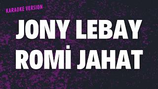 JONY LEBAY - ROMI JAHAT (Karaoke Version)