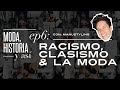 Ep. 6 Racismo, clasismo y la moda...