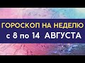 Гороскоп на неделю с 8 по 14 августа 2022 года все знаки Зодиака