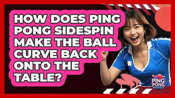 How Does Ping Pong Sidespin Make The Ball Curve Back Onto The Table? - Ping Pong Prodigy