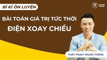 KỸ THUẬT GIẢI BÀI TOÁN GIÁ TRỊ TỨC THỜI TRONG ĐIỆN XOAY CHIỀU | Thầy Phạm Trung Thông