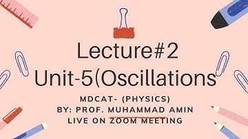 Lecture Phy MDCAT Lecture#2 Unit_5 Oscillations (ZOOM online) By: Prof.Muhammad Amin
