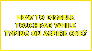 Ubuntu: How to Disable touchpad while typing on Aspire One? (4 Solutions!!)