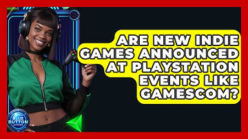 Are New Indie Games Announced At PlayStation Events Like Gamescom? - Blue Button Gaming