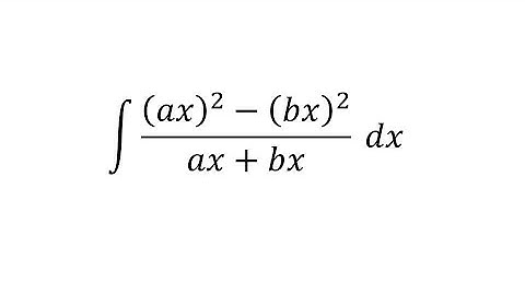 integral of (ax)² - (bx)² / ax + bx dx