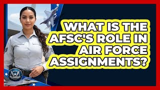 What Is The AFSC's Role In Air Force Assignments?