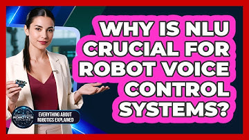 Why Is NLU Crucial For Robot Voice Control Systems?