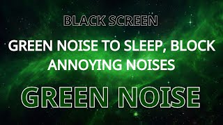 Help You Deep Sleep With GREEN NOISE - BLACK SCREEN | Sound For Relaxing And Work